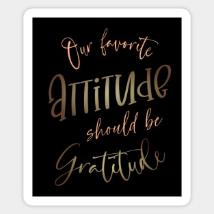 Our favorite attitude should be gratitude, Gratitude Quote, High visibility Sticker